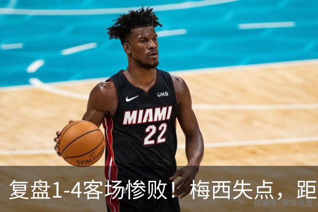 复盘1‑4客场惨败！梅西失点，距离追平C罗罚丢点球纪录只差1球